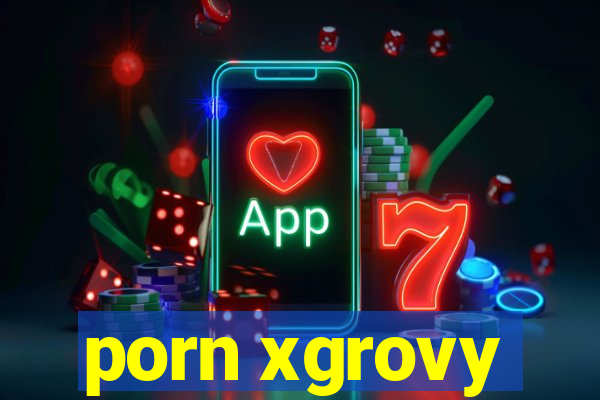 porn xgrovy